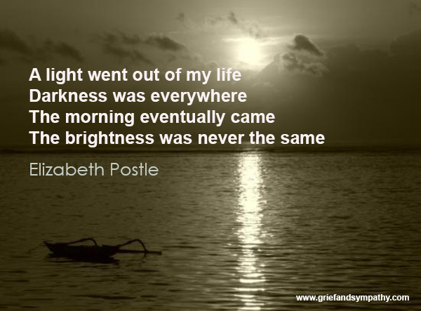 A light went out of my life.  Darkness was everywhere. The morning eventually came. The brightness was never the same.
- Elizabeth Postle